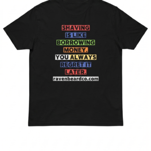 shaving is like borrowing money you will always regret it later T-shirt